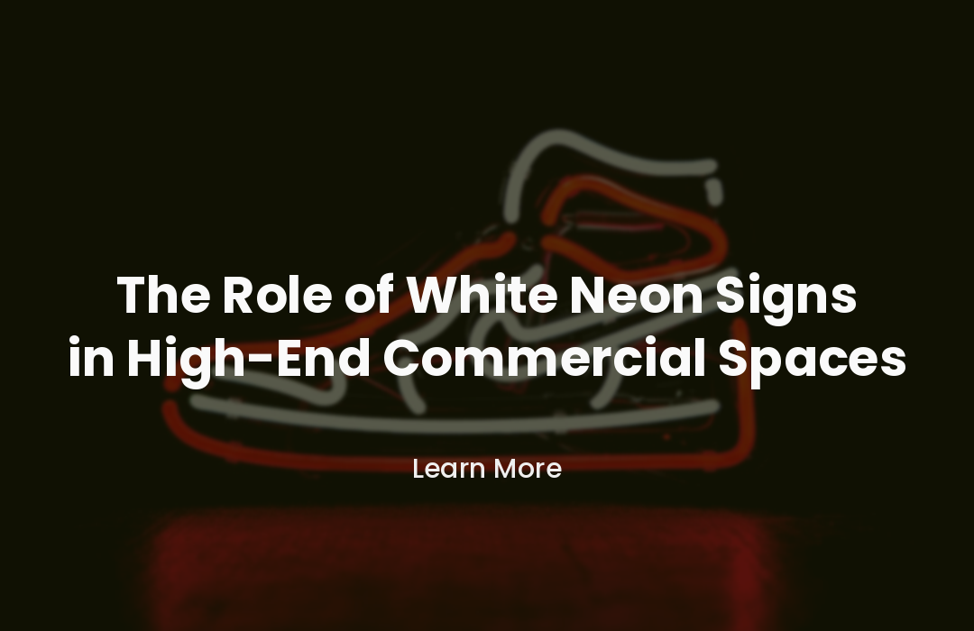The Role of White Neon Signs in High-End Commercial Spaces