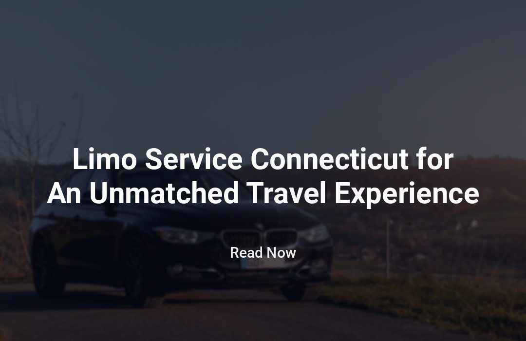 Limo Service Connecticut for An Unmatched Travel Experience