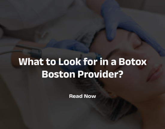 What to Look for in a Botox Boston Provider?