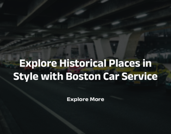 Explore Historical Places in Style with Boston Car Service