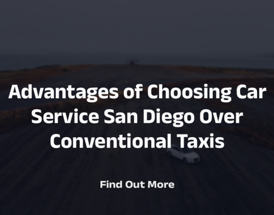 Advantages of Choosing Car Service San Diego Over Conventional Taxis