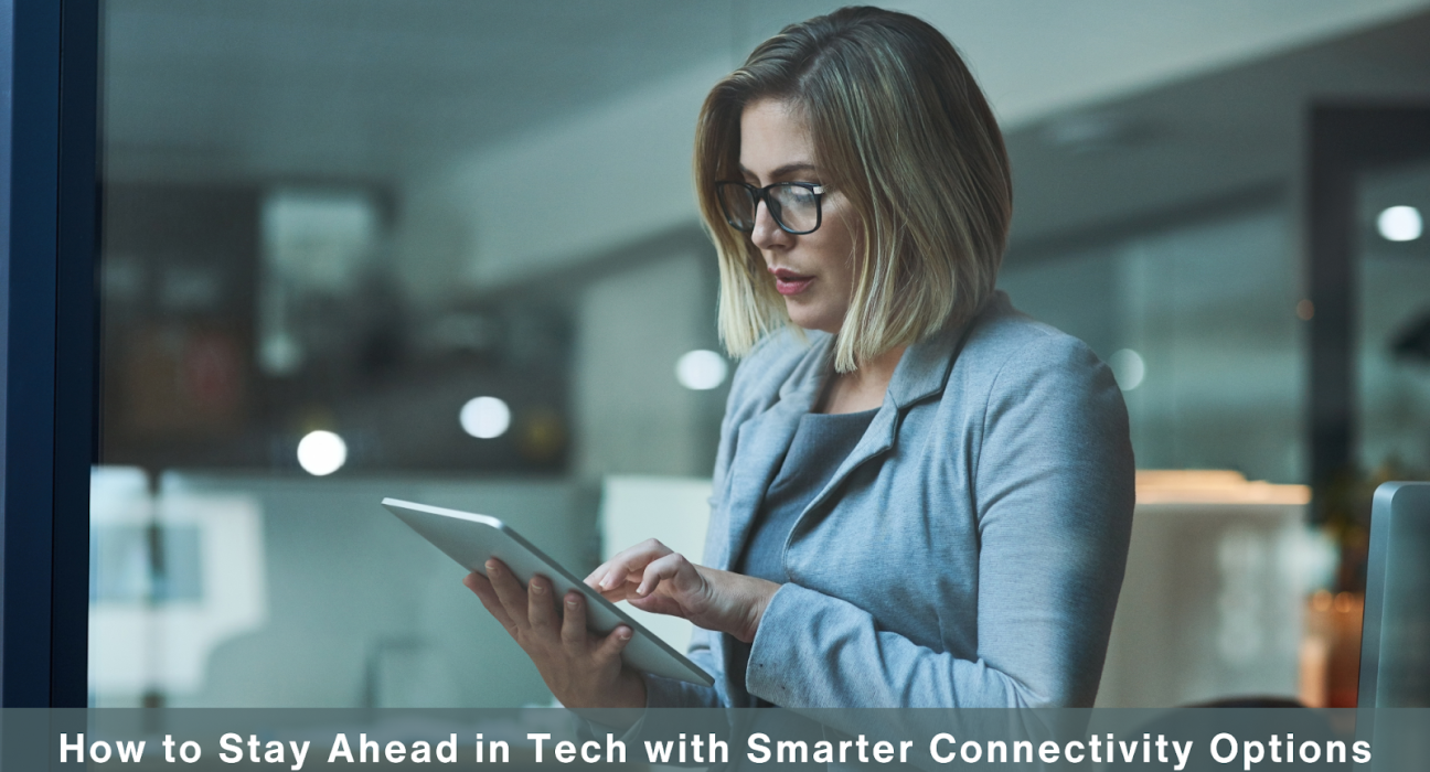 How to Stay Ahead in Tech with Smarter Connectivity Options